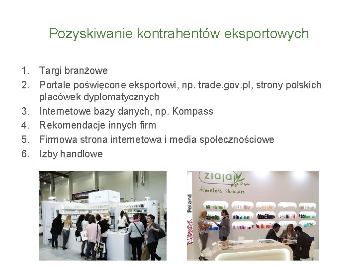 Pozyskiwanie kontrahentów eksportowych 1. Targi branżowe 2. Portale poświęcone eksportowi, np. trade. gov. pl,