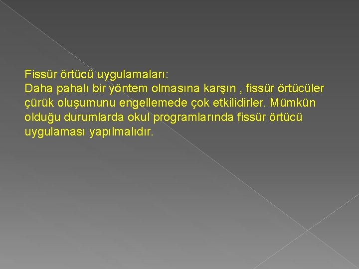 Fissür örtücü uygulamaları: Daha pahalı bir yöntem olmasına karşın , fissür örtücüler çürük oluşumunu