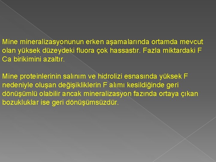 Mine mineralizasyonunun erken aşamalarında ortamda mevcut olan yüksek düzeydeki fluora çok hassastır. Fazla miktardaki