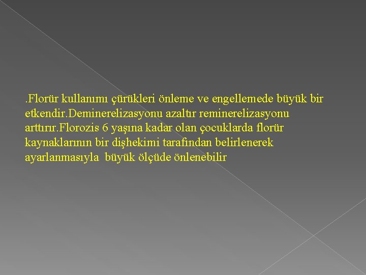 . Florür kullanımı çürükleri önleme ve engellemede büyük bir etkendir. Deminerelizasyonu azaltır reminerelizasyonu arttırır.