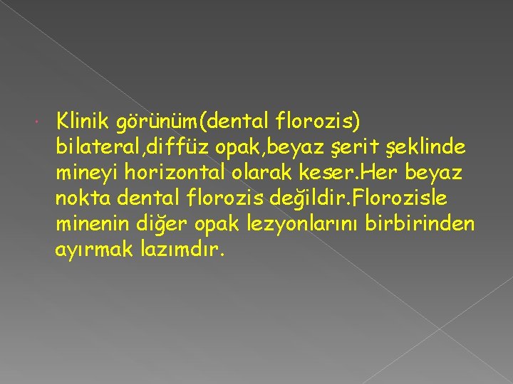  Klinik görünüm(dental florozis) bilateral, diffüz opak, beyaz şerit şeklinde mineyi horizontal olarak keser.