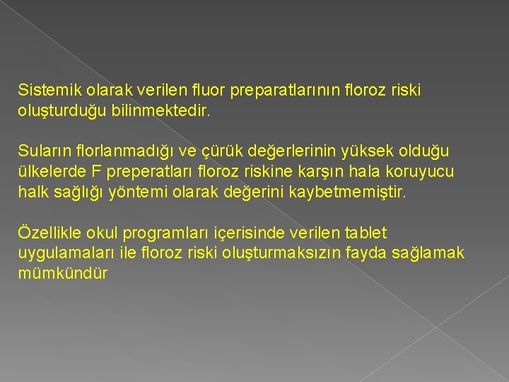 Sistemik olarak verilen fluor preparatlarının floroz riski oluşturduğu bilinmektedir. Suların florlanmadığı ve çürük değerlerinin