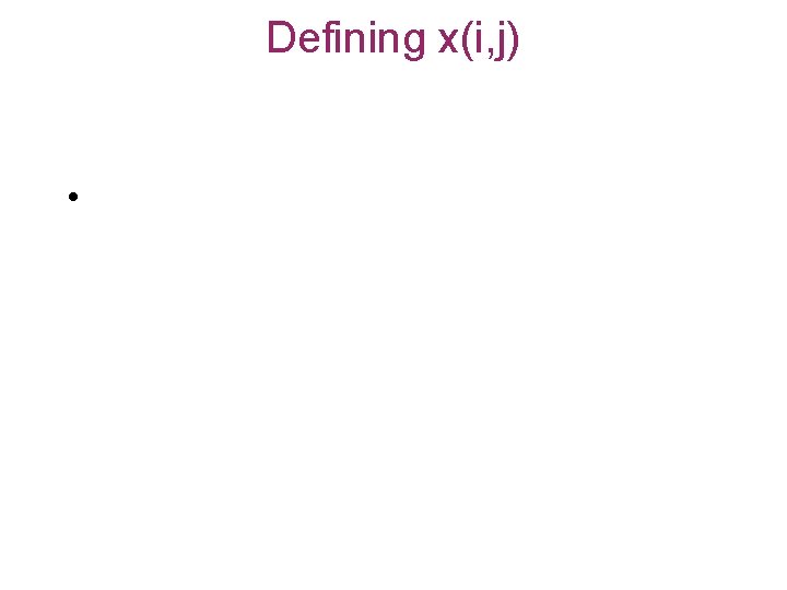 Defining x(i, j) • 