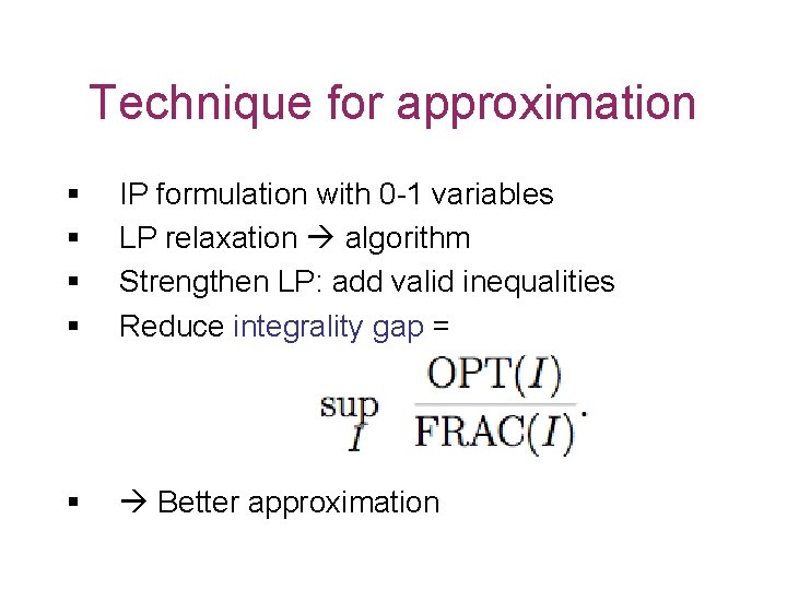 Technique for approximation § § IP formulation with 0 -1 variables LP relaxation algorithm