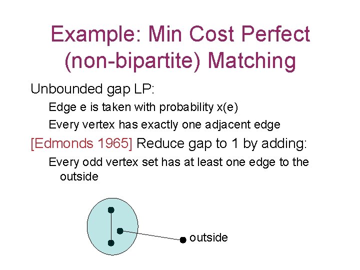 Example: Min Cost Perfect (non-bipartite) Matching Unbounded gap LP: Edge e is taken with