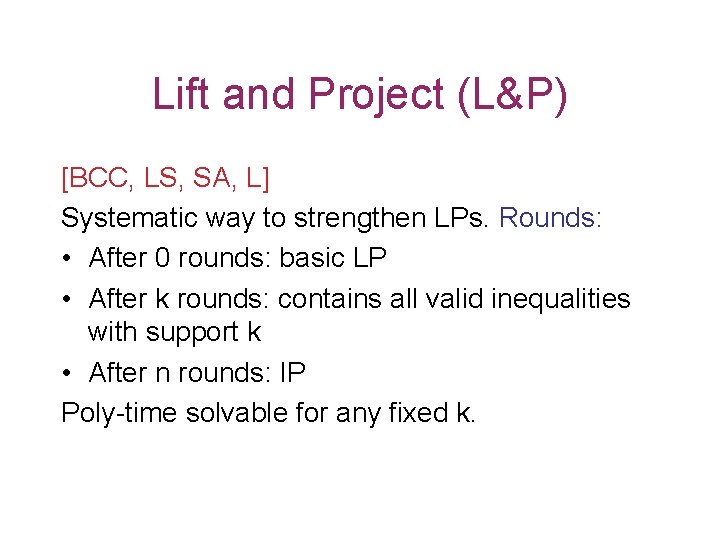 Lift and Project (L&P) [BCC, LS, SA, L] Systematic way to strengthen LPs. Rounds: