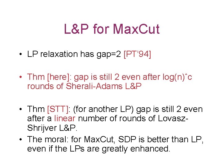 L&P for Max. Cut • LP relaxation has gap=2 [PT’ 94] • Thm [here]: