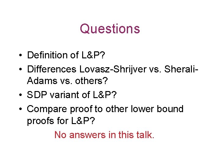 Questions • Definition of L&P? • Differences Lovasz-Shrijver vs. Sherali. Adams vs. others? •
