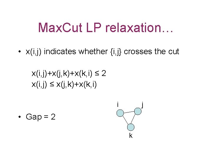 Max. Cut LP relaxation… • x(i, j) indicates whether {i, j} crosses the cut