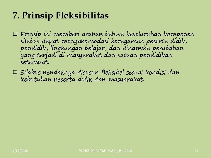 7. Prinsip Fleksibilitas q Prinsip ini memberi arahan bahwa keseluruhan komponen silabus dapat mengakomodasi