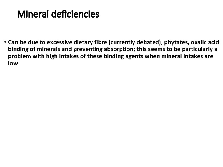 Mineral deficiencies • Can be due to excessive dietary fibre (currently debated), phytates, oxalic