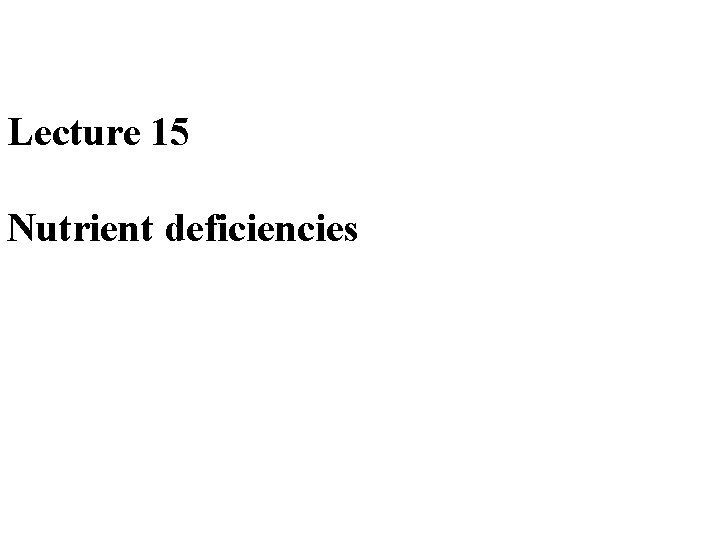 Lecture 15 Nutrient deficiencies 