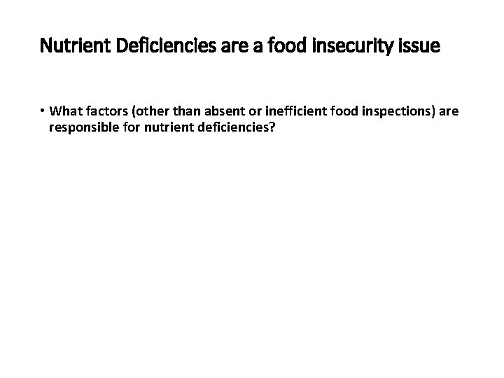 Nutrient Deficiencies are a food insecurity issue • What factors (other than absent or