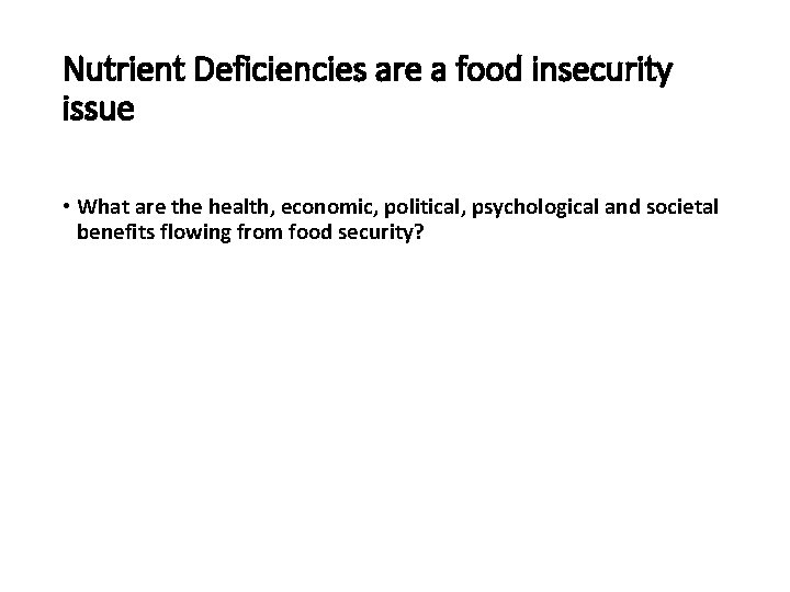 Nutrient Deficiencies are a food insecurity issue • What are the health, economic, political,