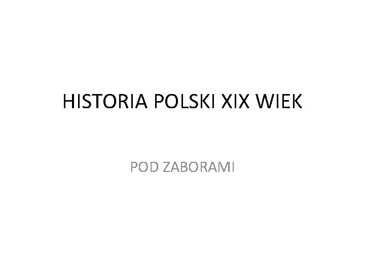 HISTORIA POLSKI XIX WIEK POD ZABORAMI 