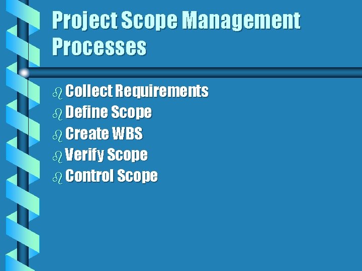 Project Scope Management Processes b Collect Requirements b Define Scope b Create WBS b