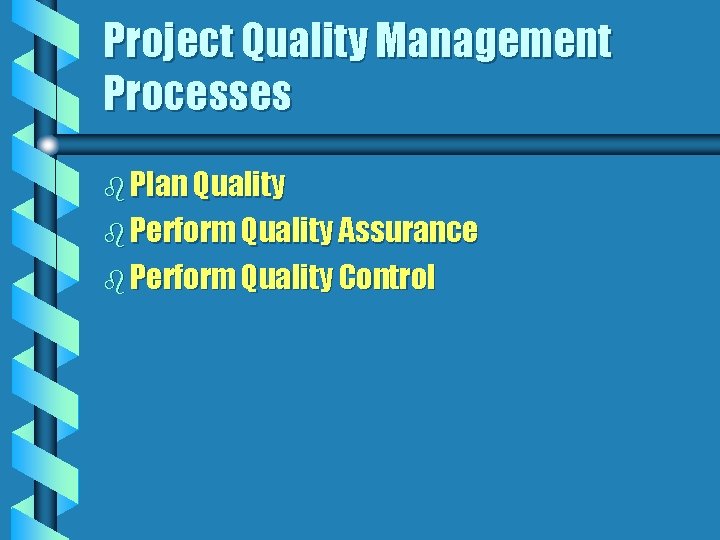 Project Quality Management Processes b Plan Quality b Perform Quality Assurance b Perform Quality