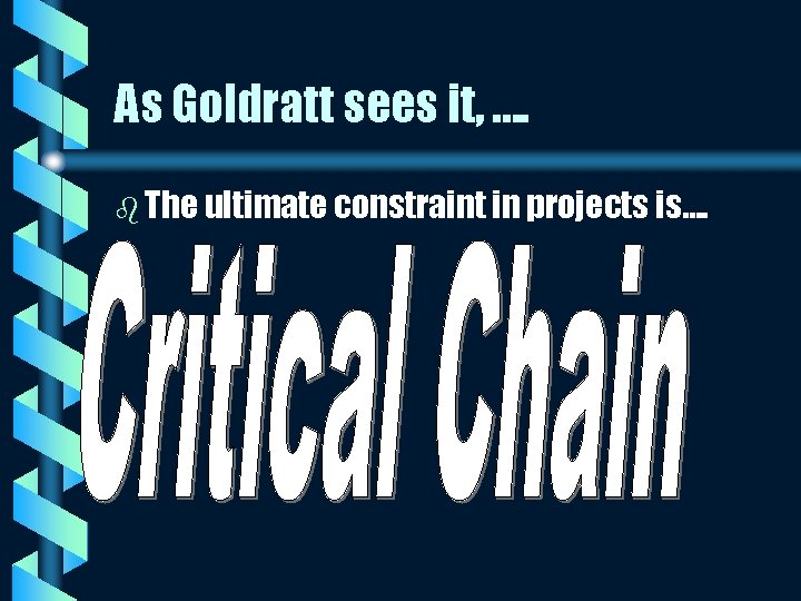 As Goldratt sees it, …. b The ultimate constraint in projects is…. 