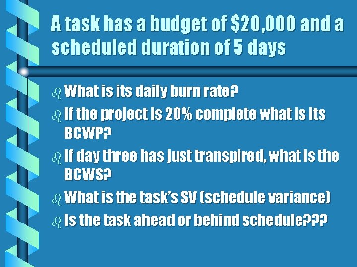 A task has a budget of $20, 000 and a scheduled duration of 5