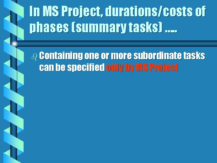 In MS Project, durations/costs of phases (summary tasks) …. . b Containing one or