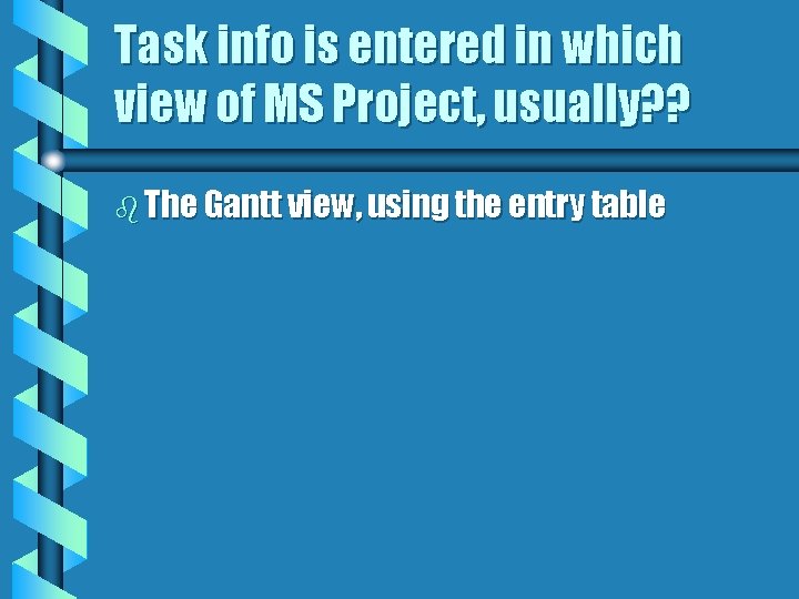 Task info is entered in which view of MS Project, usually? ? b The