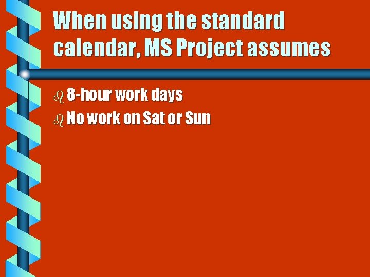 When using the standard calendar, MS Project assumes b 8 -hour work days b