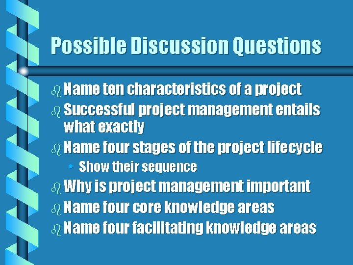 Possible Discussion Questions b Name ten characteristics of a project b Successful project management