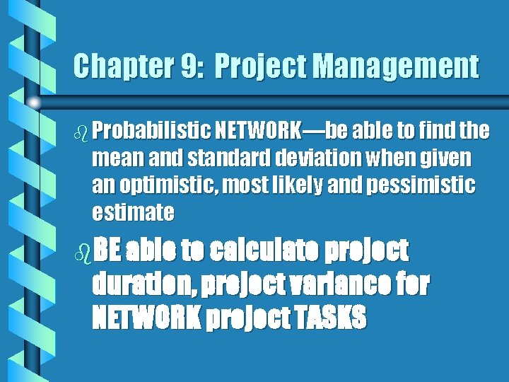Chapter 9: Project Management b Probabilistic NETWORK—be able to find the mean and standard