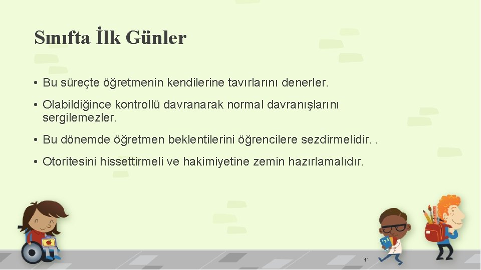 Sınıfta İlk Günler • Bu süreçte öğretmenin kendilerine tavırlarını denerler. • Olabildiğince kontrollü davranarak