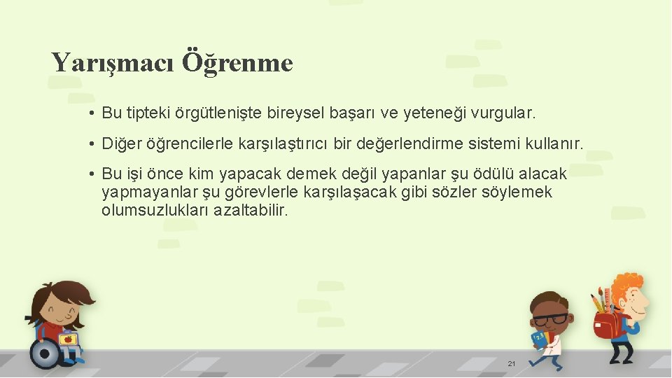 Yarışmacı Öğrenme • Bu tipteki örgütlenişte bireysel başarı ve yeteneği vurgular. • Diğer öğrencilerle