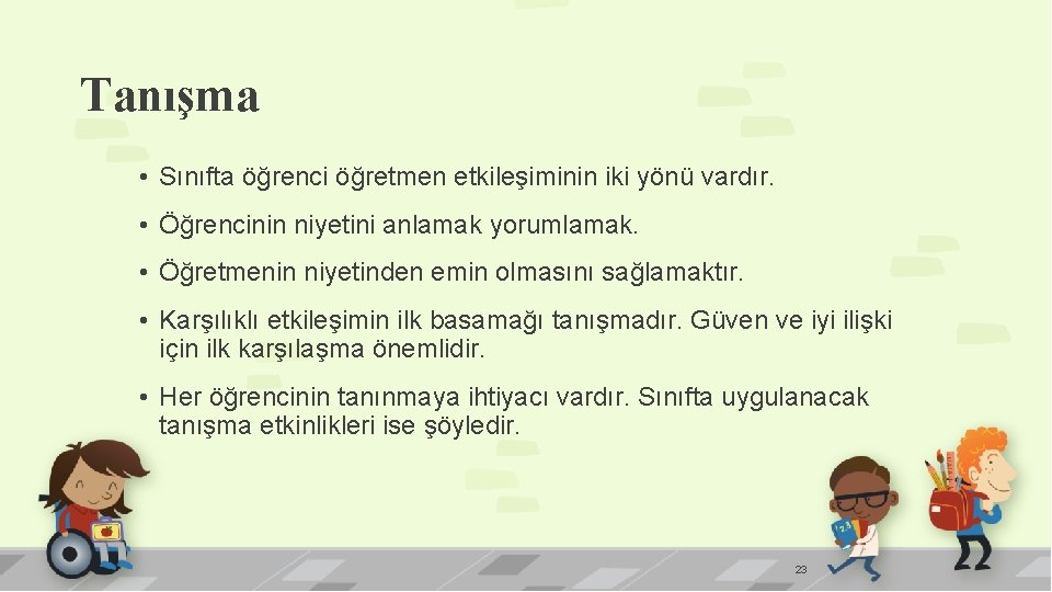 Tanışma • Sınıfta öğrenci öğretmen etkileşiminin iki yönü vardır. • Öğrencinin niyetini anlamak yorumlamak.