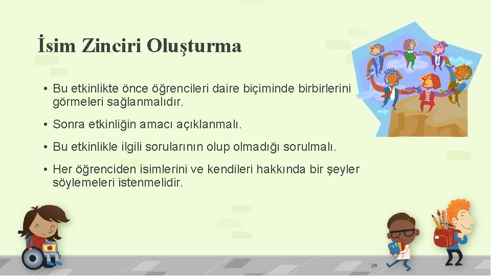 İsim Zinciri Oluşturma • Bu etkinlikte önce öğrencileri daire biçiminde birbirlerini görmeleri sağlanmalıdır. •