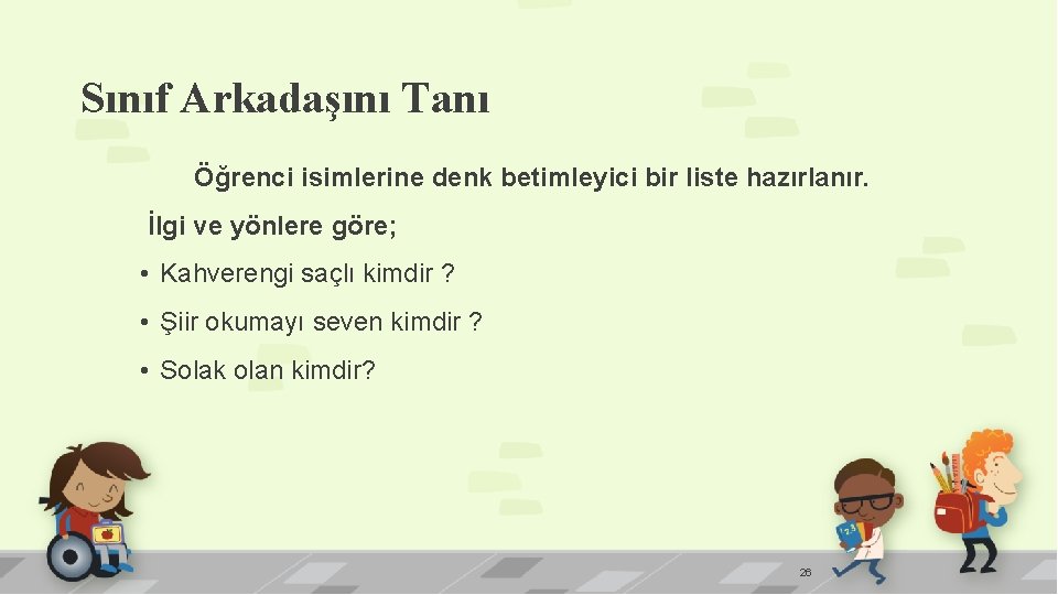 Sınıf Arkadaşını Tanı Öğrenci isimlerine denk betimleyici bir liste hazırlanır. İlgi ve yönlere göre;