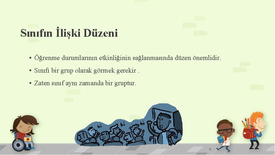 Sınıfın İlişki Düzeni • Öğrenme durumlarının etkinliğinin sağlanmasında düzen önemlidir. • Sınıfı bir grup