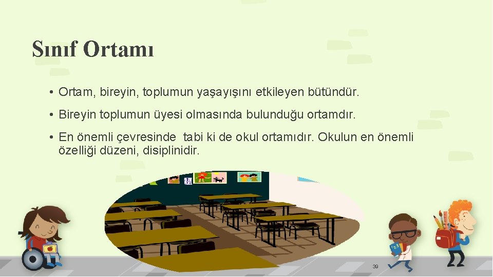 Sınıf Ortamı • Ortam, bireyin, toplumun yaşayışını etkileyen bütündür. • Bireyin toplumun üyesi olmasında