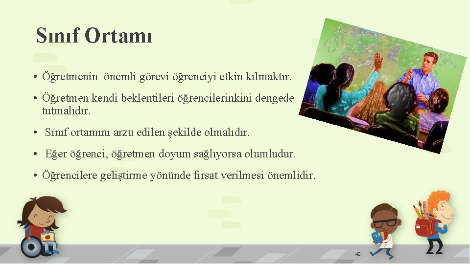 Sınıf Ortamı • Öğretmenin önemli görevi öğrenciyi etkin kılmaktır. • Öğretmen kendi beklentileri öğrencilerinkini