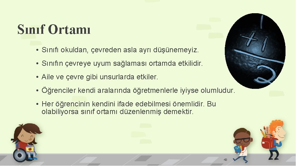 Sınıf Ortamı • Sınıfı okuldan, çevreden asla ayrı düşünemeyiz. • Sınıfın çevreye uyum sağlaması