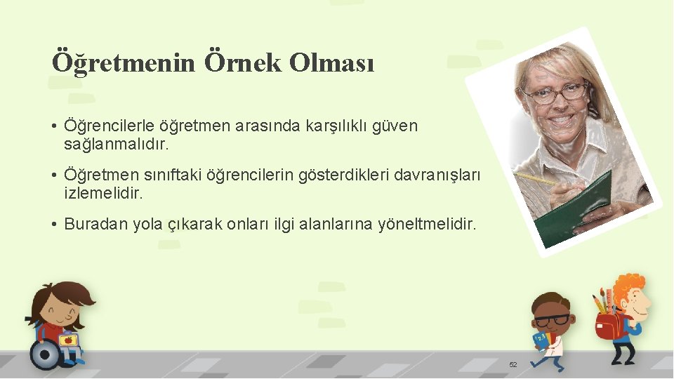 Öğretmenin Örnek Olması • Öğrencilerle öğretmen arasında karşılıklı güven sağlanmalıdır. • Öğretmen sınıftaki öğrencilerin