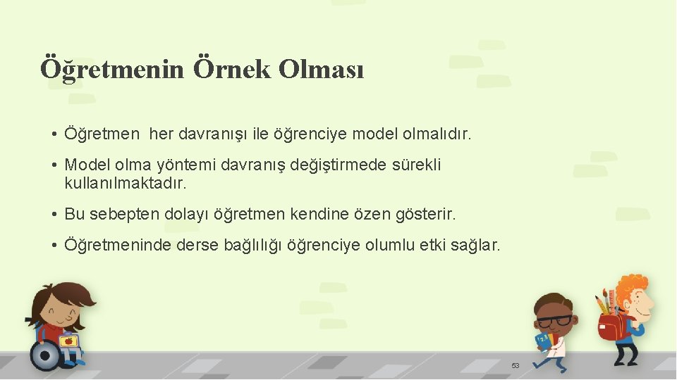 Öğretmenin Örnek Olması • Öğretmen her davranışı ile öğrenciye model olmalıdır. • Model olma