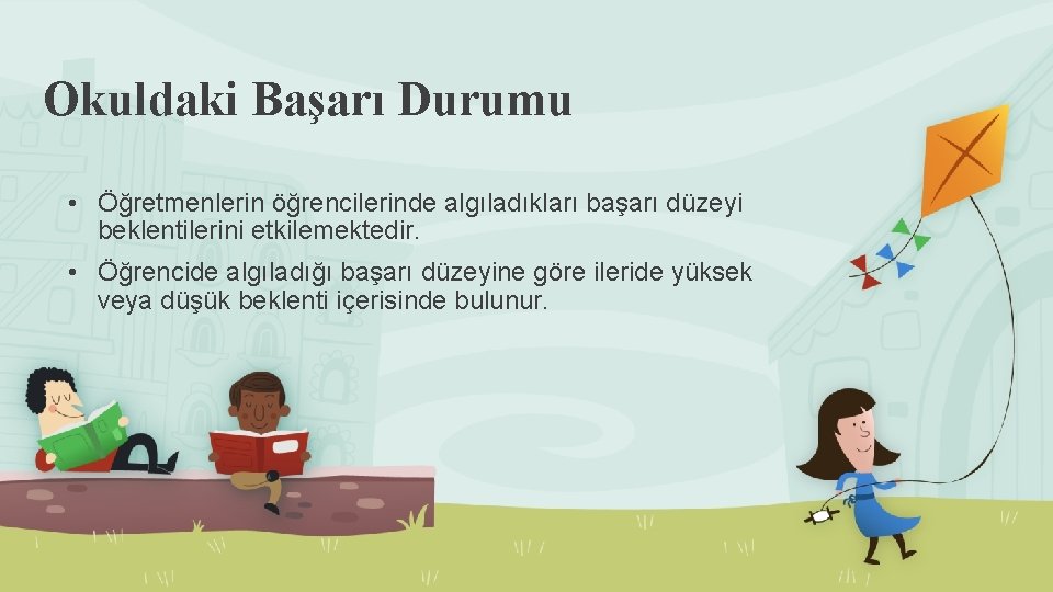 Okuldaki Başarı Durumu • Öğretmenlerin öğrencilerinde algıladıkları başarı düzeyi beklentilerini etkilemektedir. • Öğrencide algıladığı