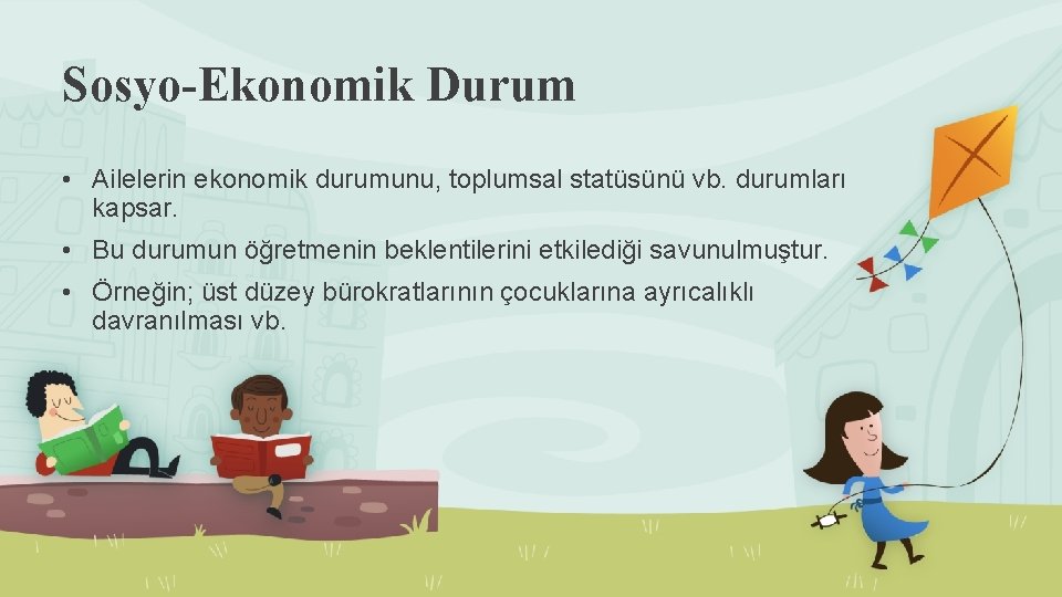 Sosyo-Ekonomik Durum • Ailelerin ekonomik durumunu, toplumsal statüsünü vb. durumları kapsar. • Bu durumun