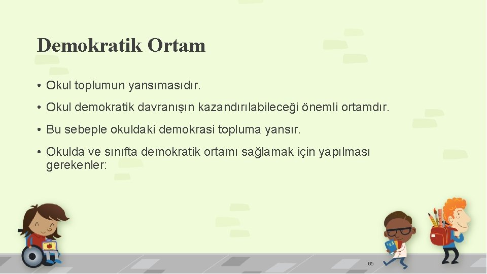 Demokratik Ortam • Okul toplumun yansımasıdır. • Okul demokratik davranışın kazandırılabileceği önemli ortamdır. •