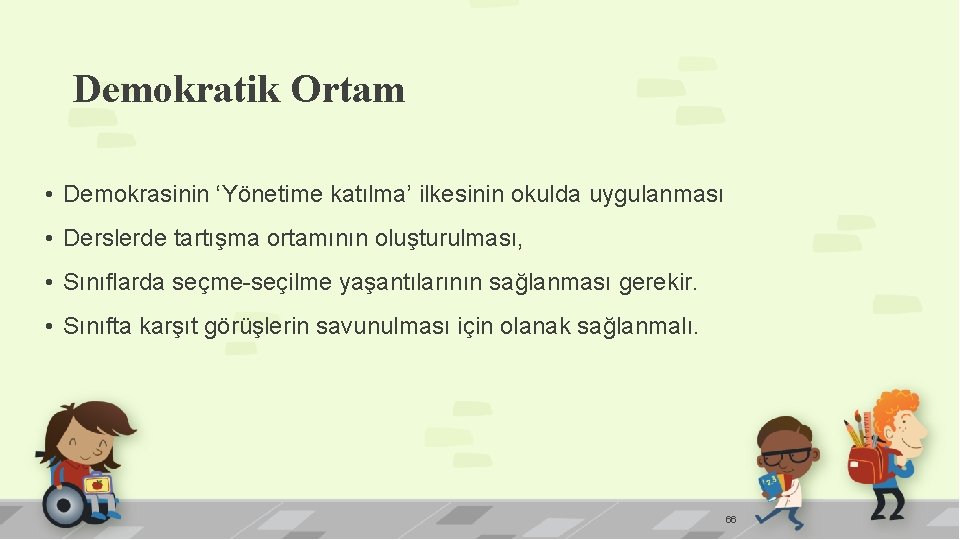 Demokratik Ortam • Demokrasinin ‘Yönetime katılma’ ilkesinin okulda uygulanması • Derslerde tartışma ortamının oluşturulması,