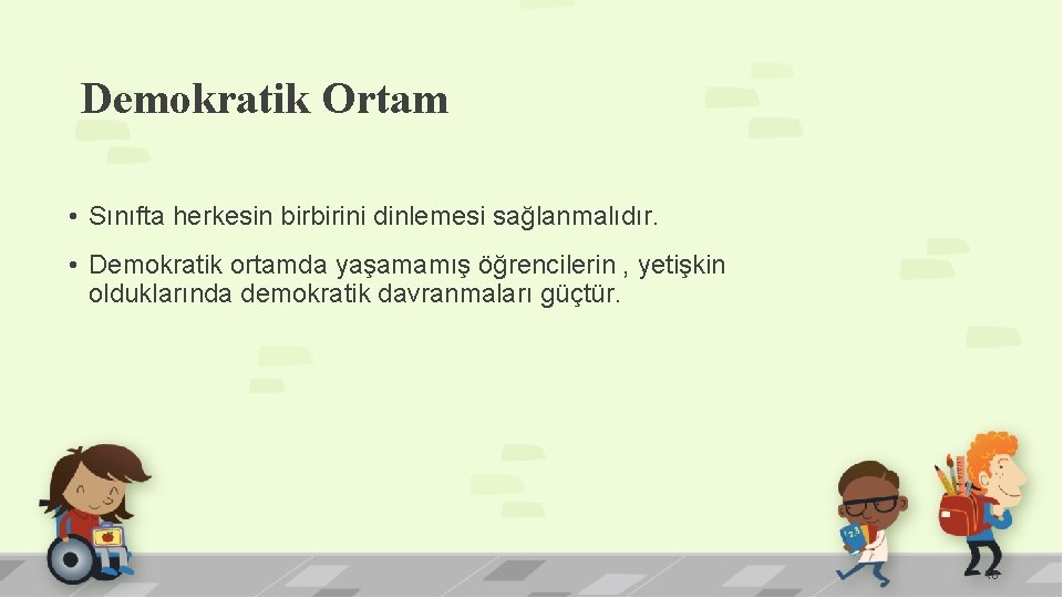 Demokratik Ortam • Sınıfta herkesin birbirini dinlemesi sağlanmalıdır. • Demokratik ortamda yaşamamış öğrencilerin ,