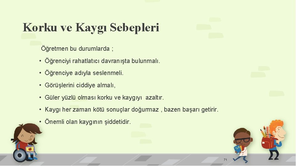 Korku ve Kaygı Sebepleri Öğretmen bu durumlarda ; • Öğrenciyi rahatlatıcı davranışta bulunmalı. •