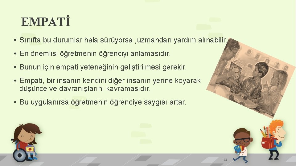 EMPATİ • Sınıfta bu durumlar hala sürüyorsa , uzmandan yardım alınabilir. • En önemlisi