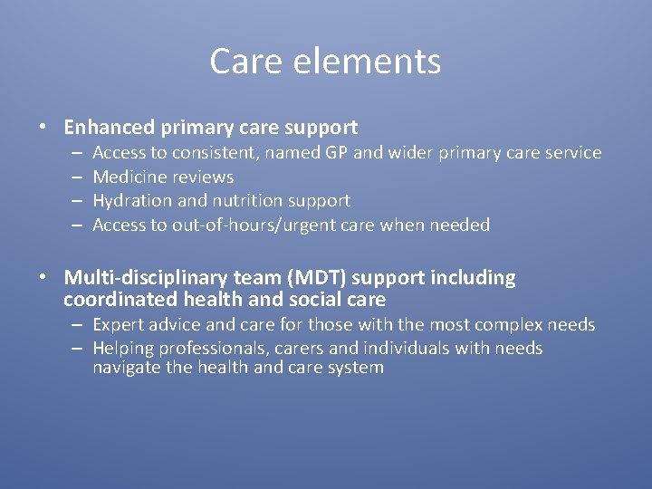 Care elements • Enhanced primary care support – – Access to consistent, named GP