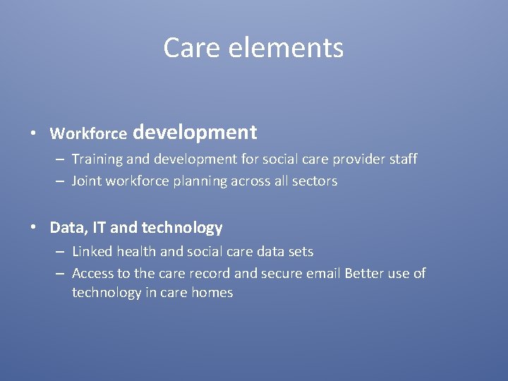 Care elements • Workforce development – Training and development for social care provider staff
