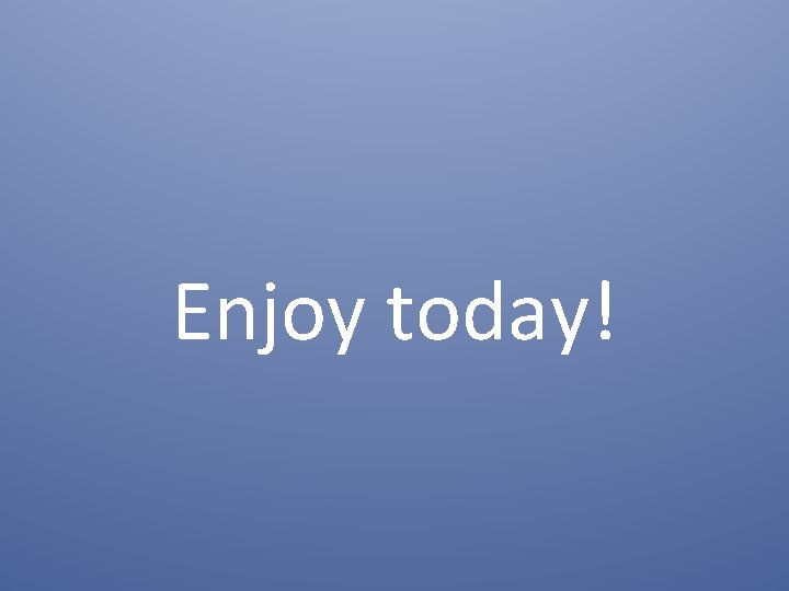 Enjoy today! 