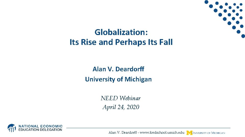 Globalization: Its Rise and Perhaps Its Fall Alan V. Deardorff University of Michigan NEED